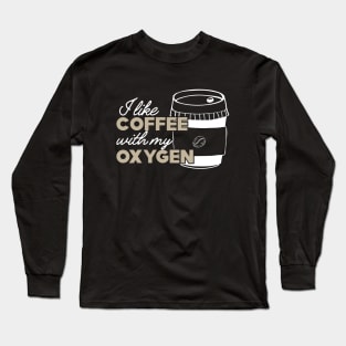 Coffee - I like coffee with my oxygen Long Sleeve T-Shirt